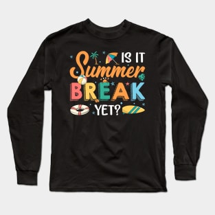 Is It Summer Break Yet Teacher Student Last Day Of School Gfit For Boys Girl Kids Long Sleeve T-Shirt